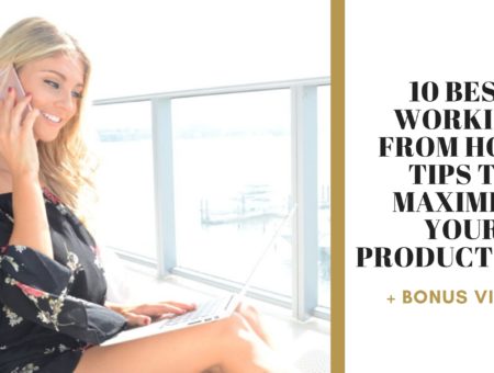 10 Of My Best Work From Home Tips To Maximize Your Productivity