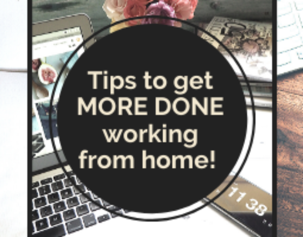 Tips to get MORE DONE working from home!