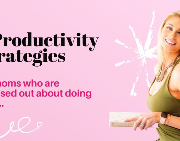 7 Productivity Strategies For Moms Who are Stressed Doing it ALL
