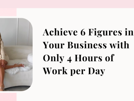 How to Achieve 6 Figures in Your Business with Only 4 Hours of Work per Day