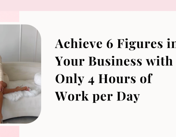 How to Achieve 6 Figures in Your Business with Only 4 Hours of Work per Day