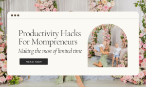 Productivity Hacks For Mompreneurs: Making the Most Of Limited Time