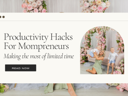 Productivity Hacks For Mompreneurs: Making the Most Of Limited Time