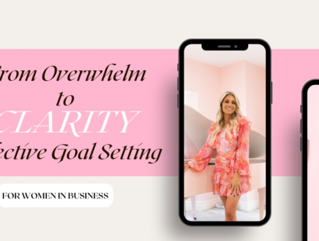 From Overwhelm to Clarity: Effective Goal Setting for Women in Business