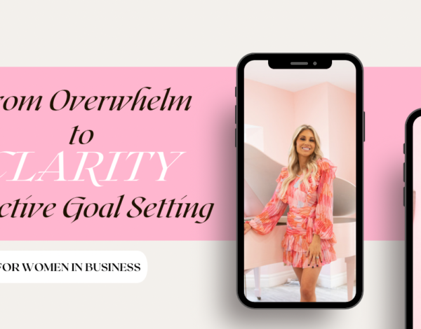 From Overwhelm to Clarity: Effective Goal Setting for Women in Business