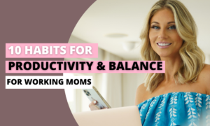 10 Habits for Productivity and Balance for Working Moms